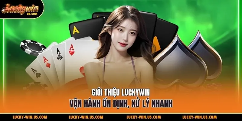 Giới thiệu Luckywin vận hành ổn định, xử lý nhanh