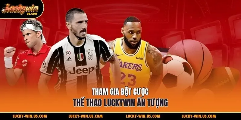 Tham gia đặt cược thể thao Luckywin ấn tượng