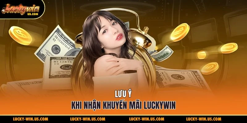 Lưu ý khi nhận khuyến mãi Luckywin