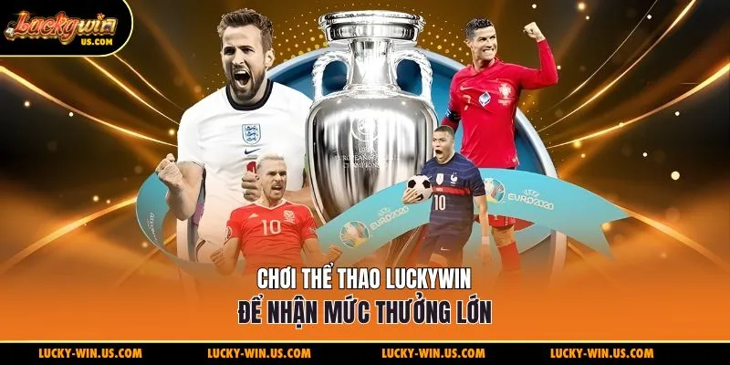 Chơi thể thao Luckywin để nhận mức thưởng lớn